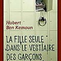 La fille seule dans le vestiaire des garçons, hubert ben kemoun