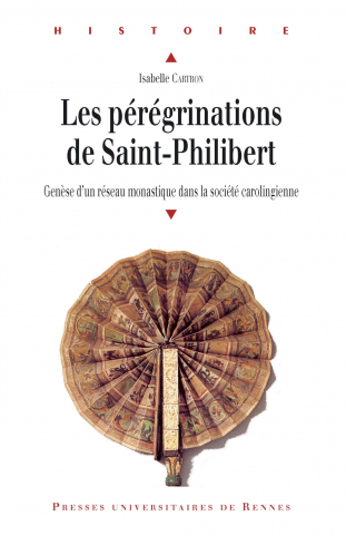 Les pérégrinations de Saint-Philibert Genèse d’un réseau monastique dans la société carolingienne Isabelle Cartron