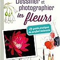 Dessiner et photographier les fleurs - aline raynal-roques et albert roguenant
