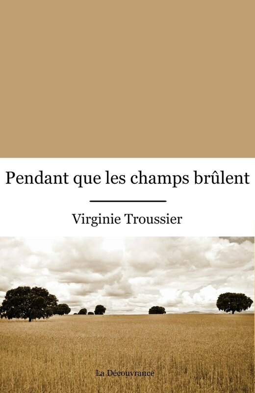 Virginie Troussier - Pendant que les champs brûlent