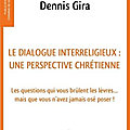 Dennis gira, le dialogue interreligieux : une perspective chrétienne. les questions qui vous brulent les lèvres, livre de 2022 