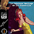 Le fabuleux héritage de sir grandville