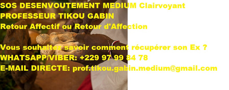 SOS DESENVOUTEMENT MEDIUM Clairvoyant PROFESSEUR TIKOU GABIN Retour Affectif ou Retour d'Affection