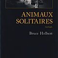 Bruce Holbert - Animaux solitaires